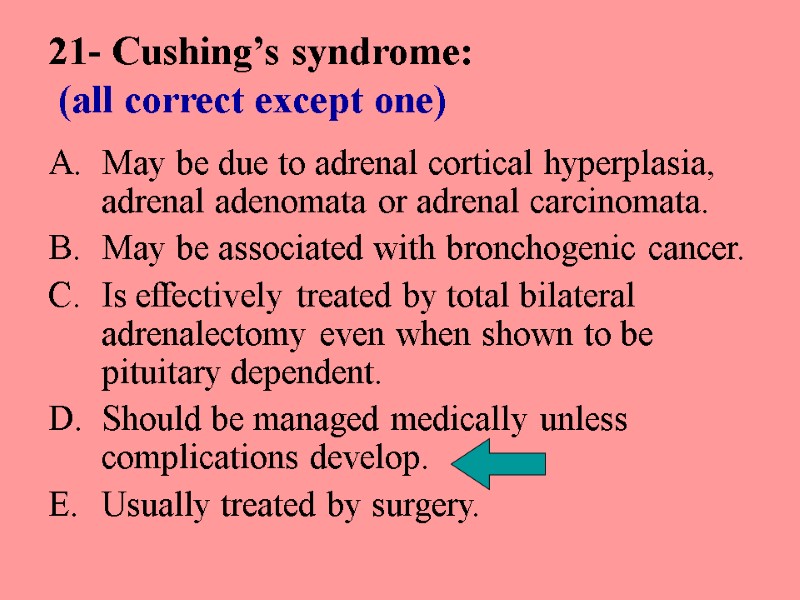 21- Cushing’s syndrome:  (all correct except one) May be due to adrenal cortical